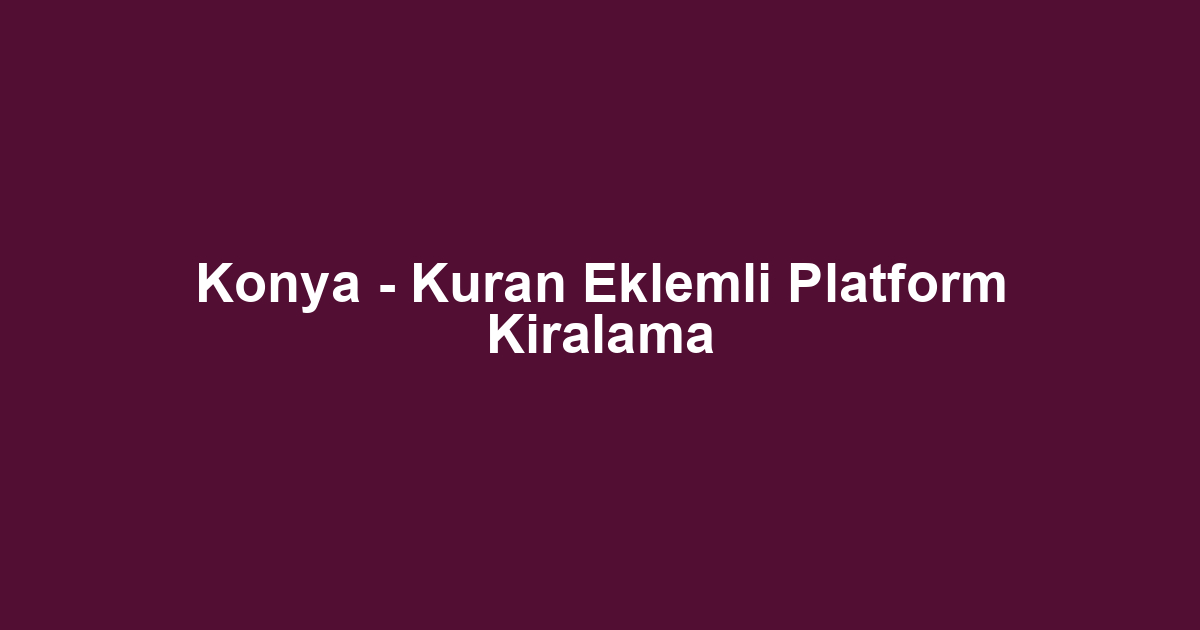 Konya - Kuran Eklemli Platform Kiralama