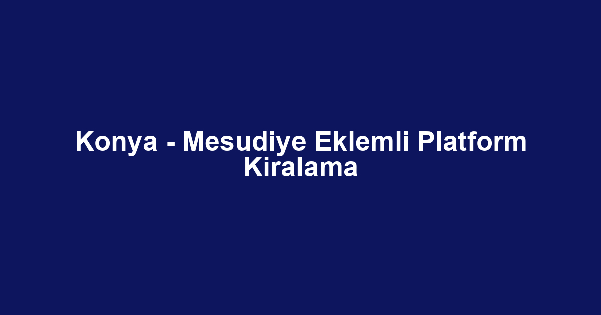 Konya - Mesudiye Eklemli Platform Kiralama