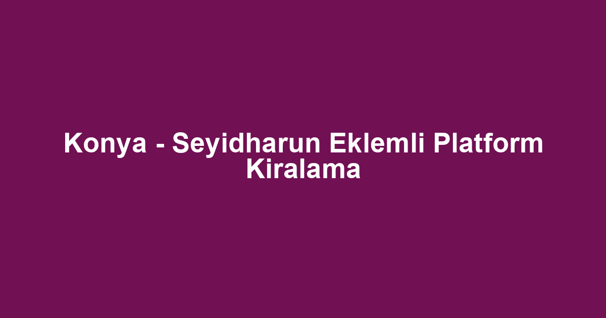 Konya - Seyidharun Eklemli Platform Kiralama