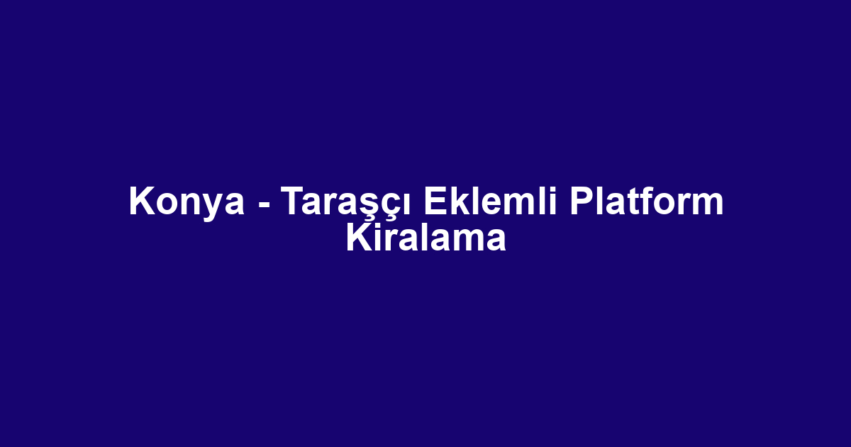 Konya - Taraşçı Eklemli Platform Kiralama