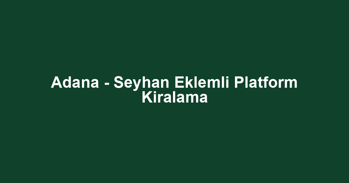 Adana - Seyhan Eklemli Platform Kiralama