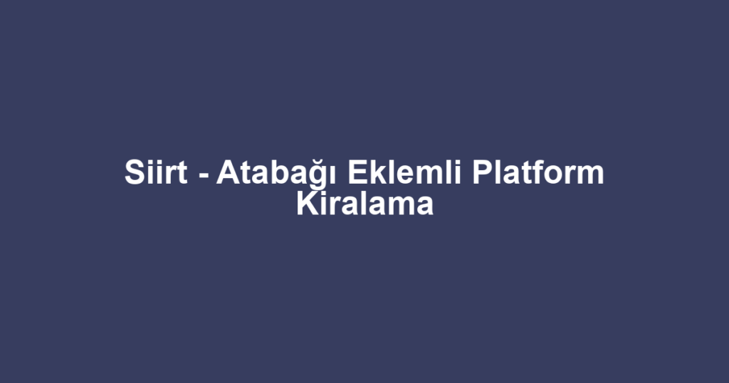 Siirt - Atabağı Eklemli Platform Kiralama