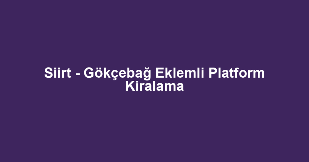 Siirt - Gökçebağ Eklemli Platform Kiralama