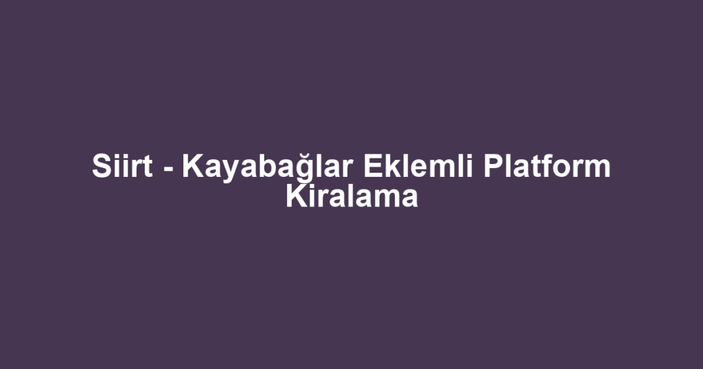 Siirt - Kayabağlar Eklemli Platform Kiralama