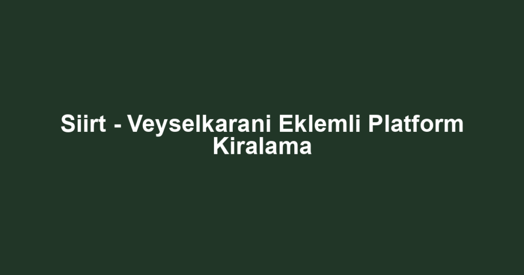 Siirt - Veyselkarani Eklemli Platform Kiralama
