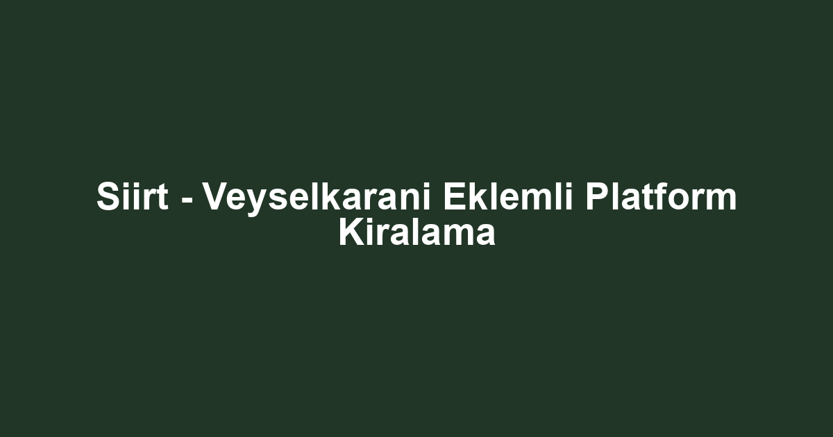 Siirt - Veyselkarani Eklemli Platform Kiralama