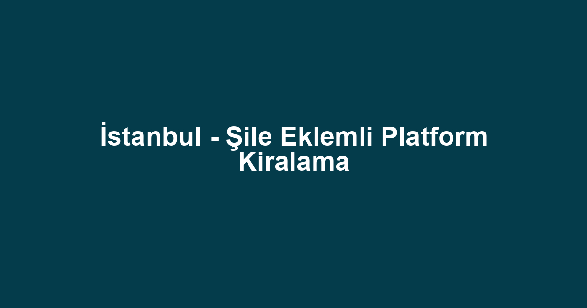 İstanbul - Şile Eklemli Platform Kiralama