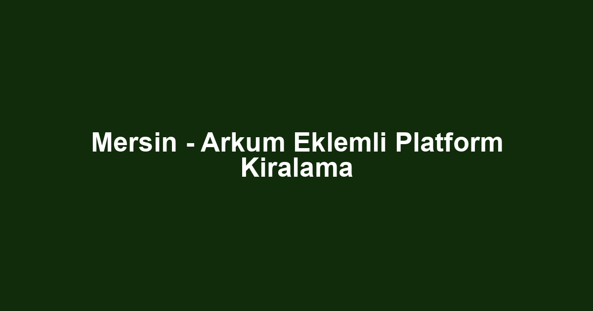 Mersin - Arkum Eklemli Platform Kiralama