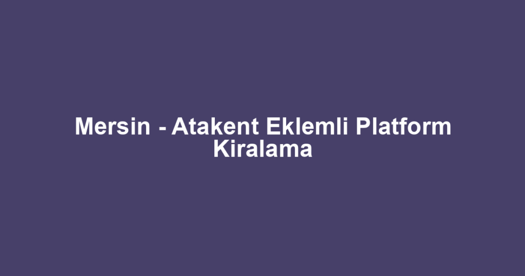Mersin - Atakent Eklemli Platform Kiralama