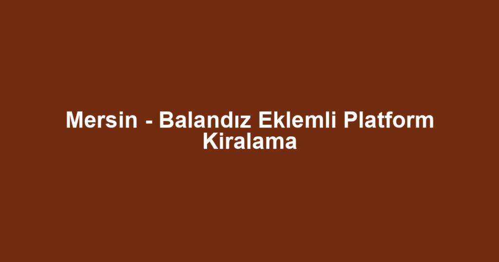 Mersin - Balandız Eklemli Platform Kiralama