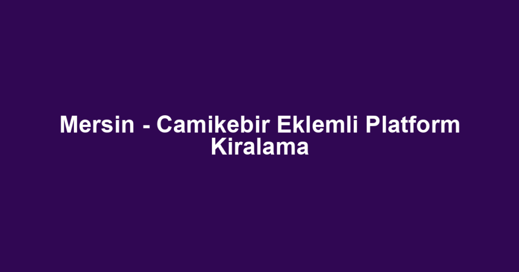 Mersin - Camikebir Eklemli Platform Kiralama