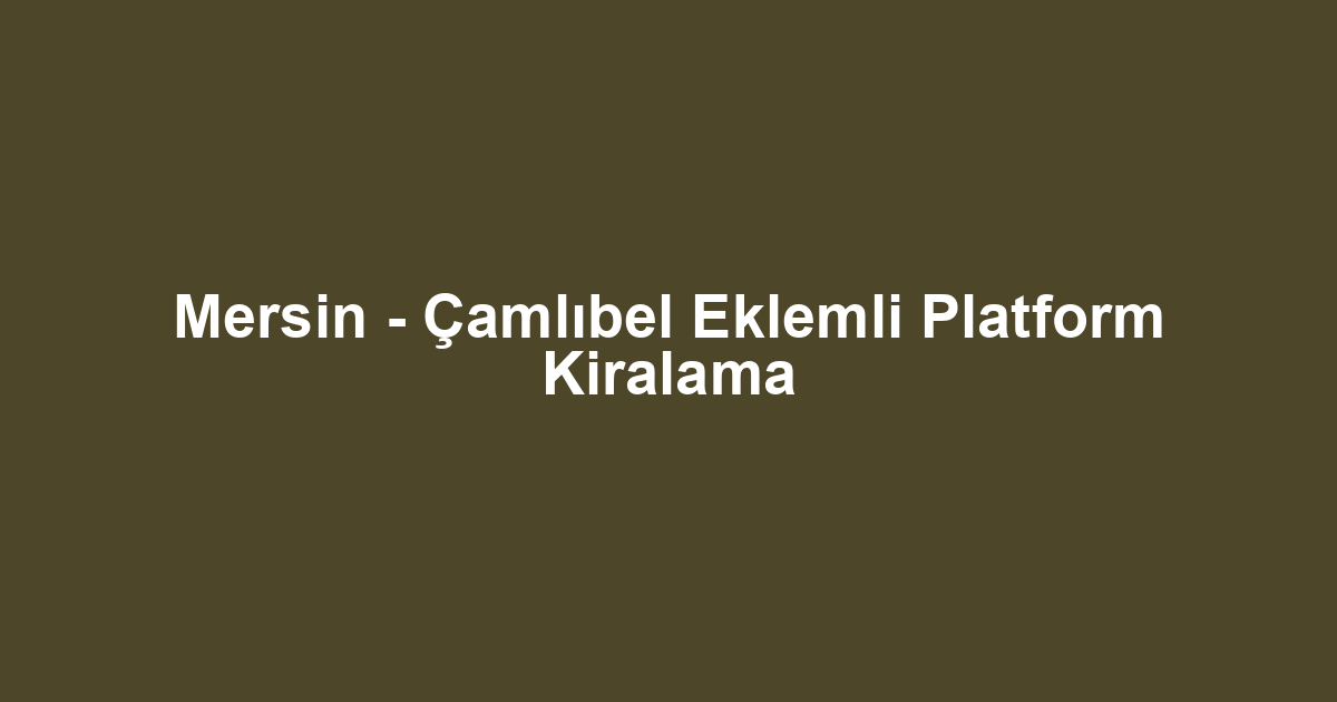 Mersin - Çamlıbel Eklemli Platform Kiralama