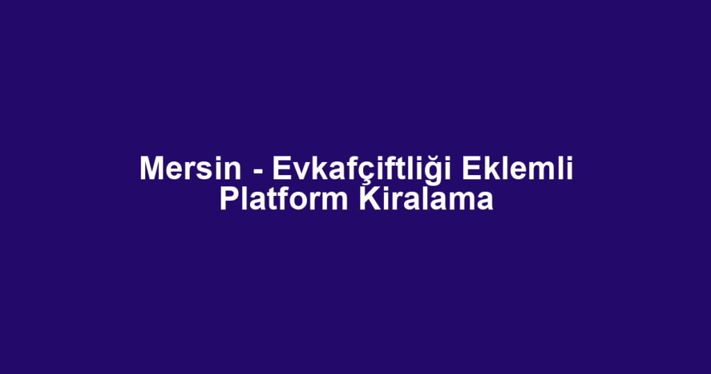 Mersin - Evkafçiftliği Eklemli Platform Kiralama