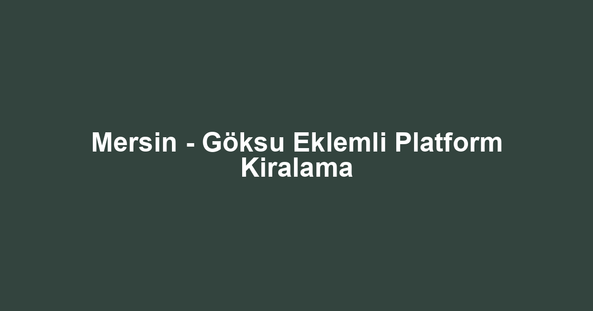 Mersin - Göksu Eklemli Platform Kiralama