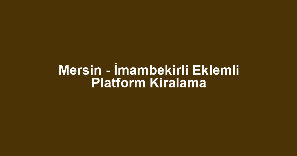 Mersin - İmambekirli Eklemli Platform Kiralama