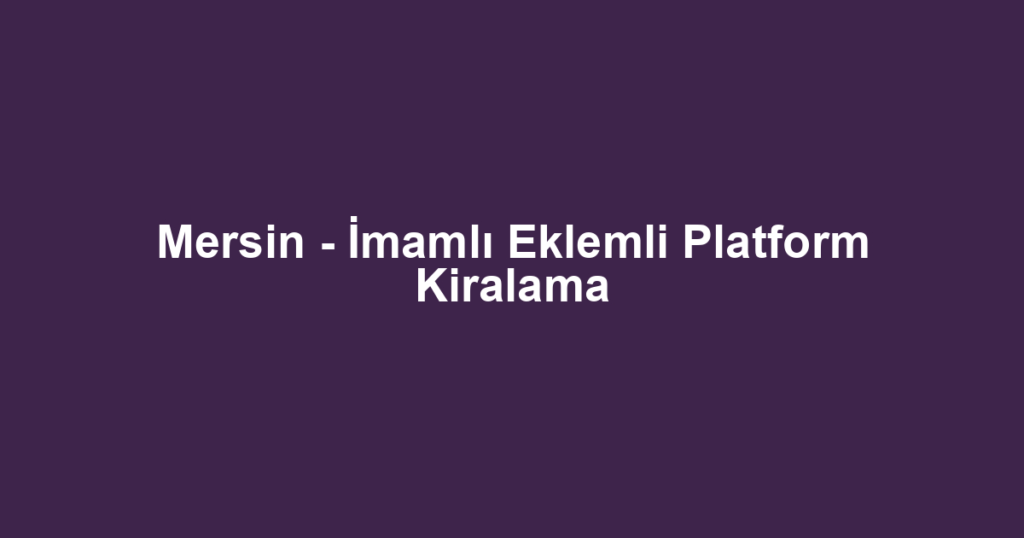 Mersin - İmamlı Eklemli Platform Kiralama