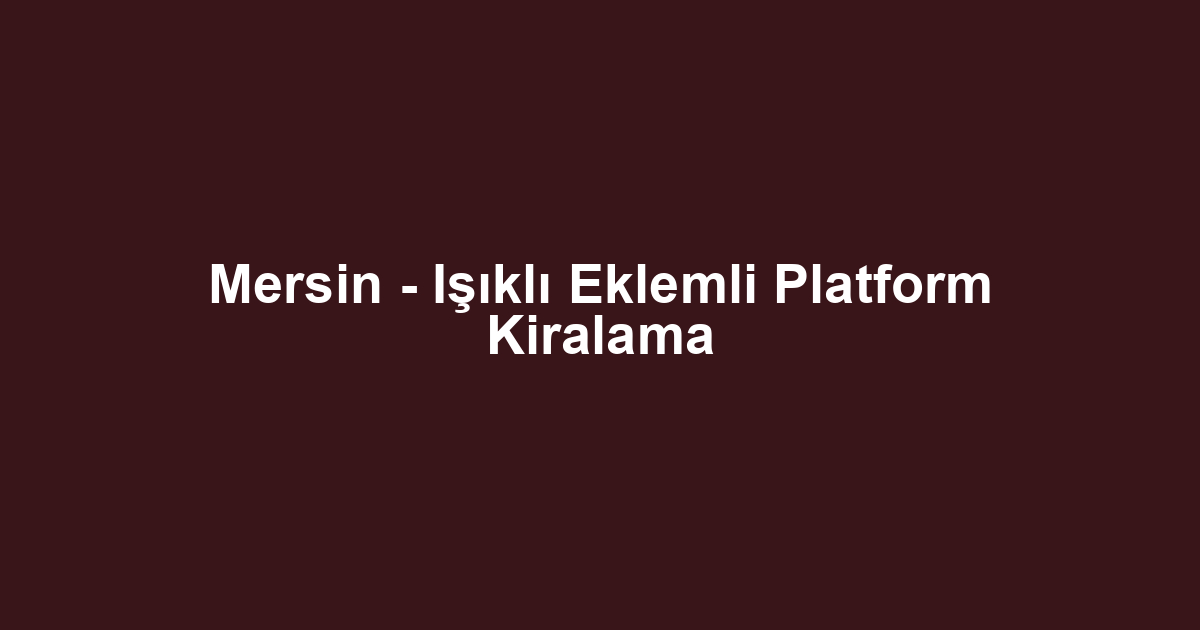 Mersin - Işıklı Eklemli Platform Kiralama