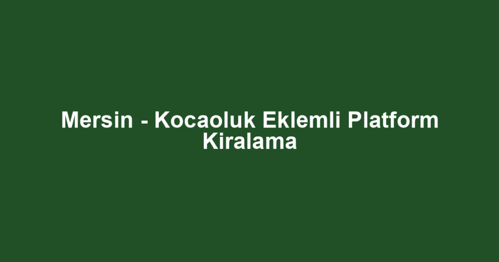 Mersin - Kocaoluk Eklemli Platform Kiralama