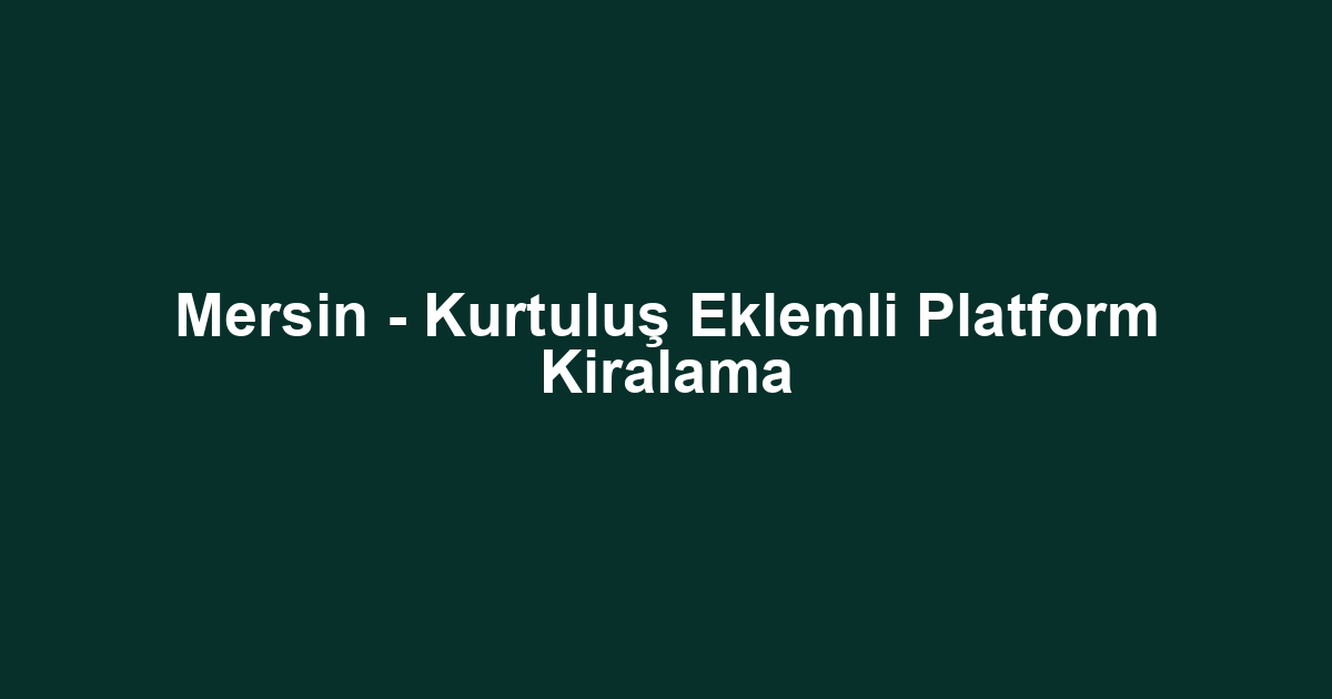 Mersin - Kurtuluş Eklemli Platform Kiralama