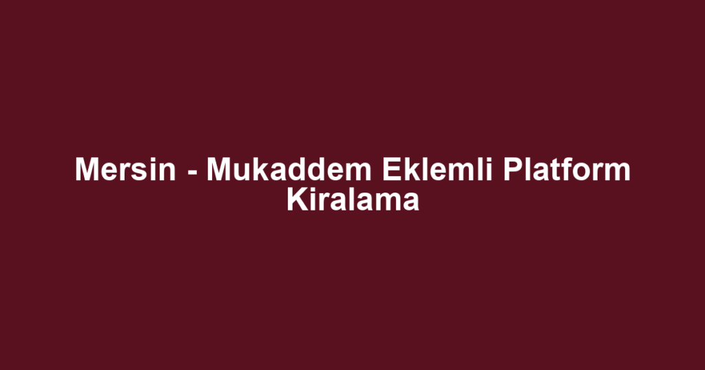 Mersin - Mukaddem Eklemli Platform Kiralama