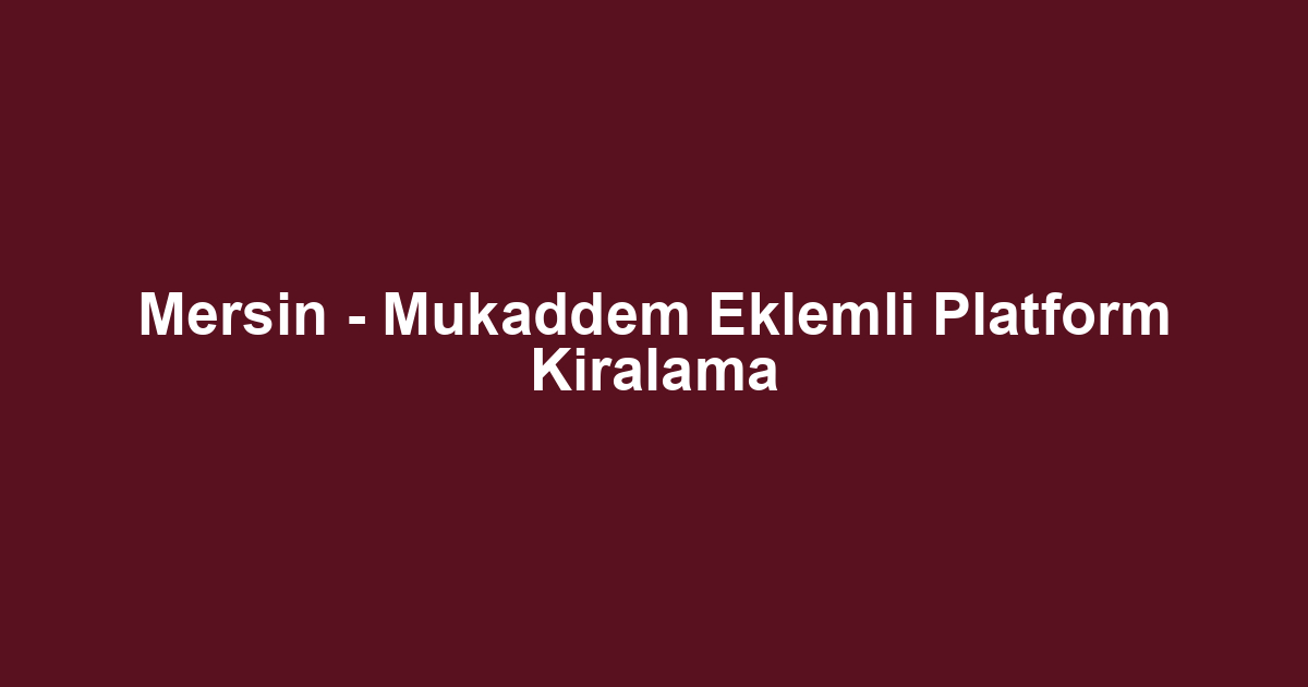 Mersin - Mukaddem Eklemli Platform Kiralama