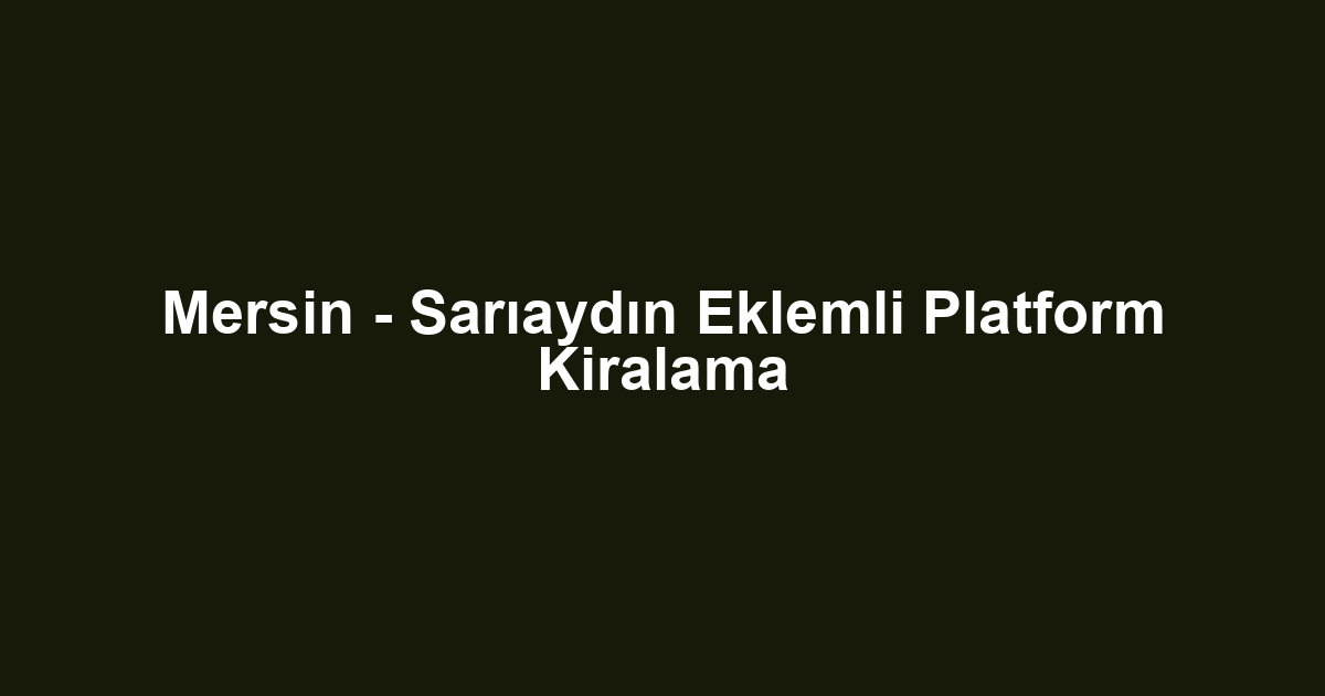 Mersin - Sarıaydın Eklemli Platform Kiralama