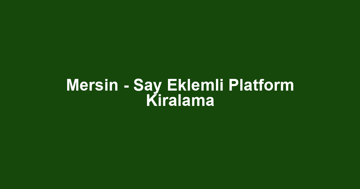 Mersin - Say Eklemli Platform Kiralama