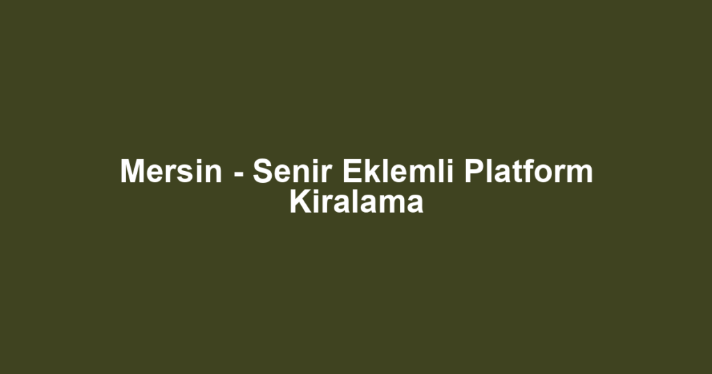 Mersin - Senir Eklemli Platform Kiralama