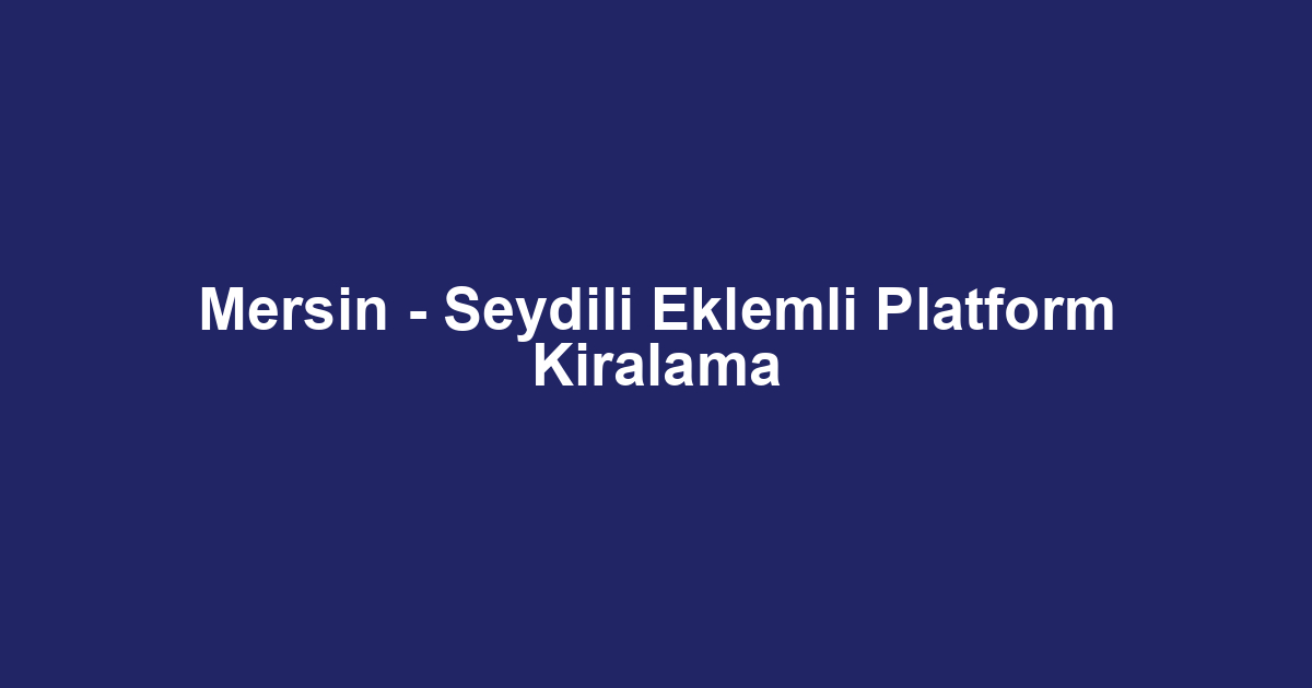 Mersin - Seydili Eklemli Platform Kiralama