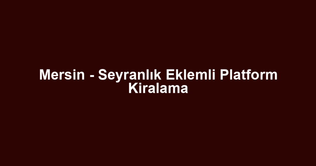 Mersin - Seyranlık Eklemli Platform Kiralama