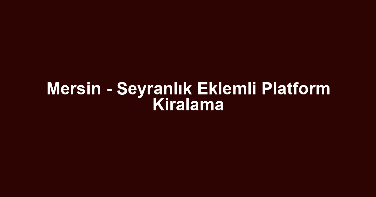Mersin - Seyranlık Eklemli Platform Kiralama