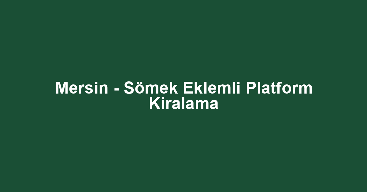 Mersin - Sömek Eklemli Platform Kiralama