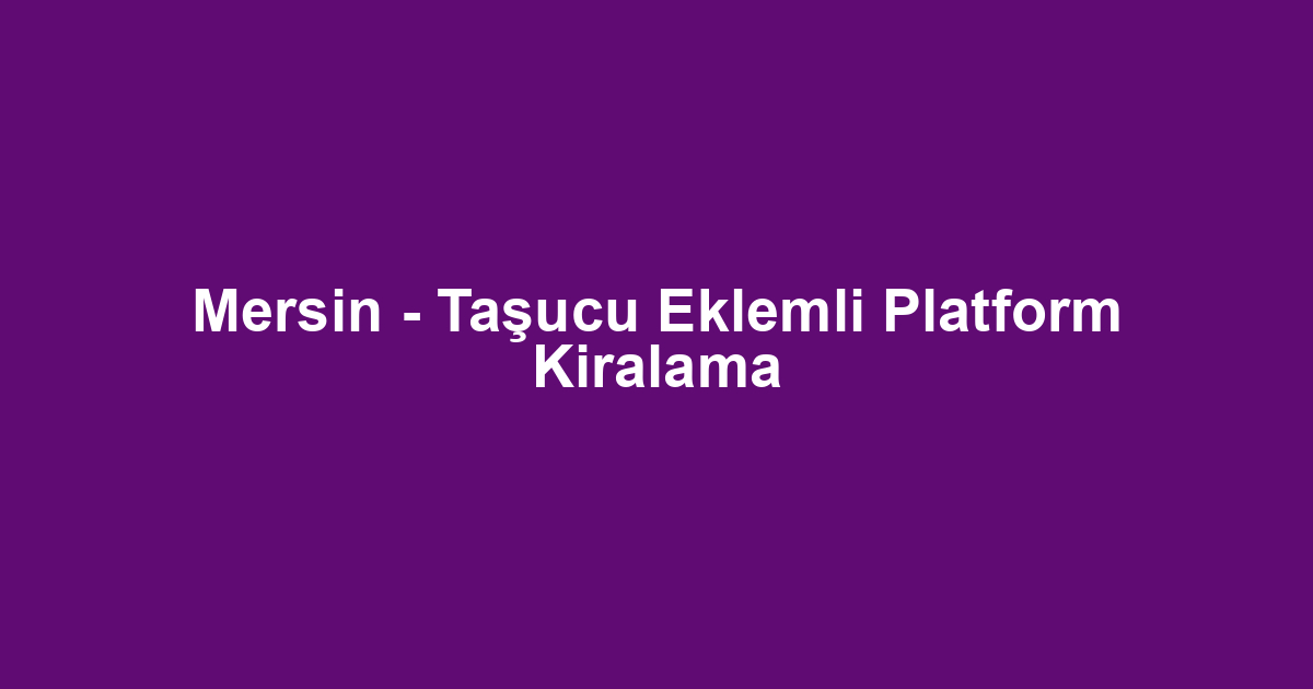 Mersin - Taşucu Eklemli Platform Kiralama