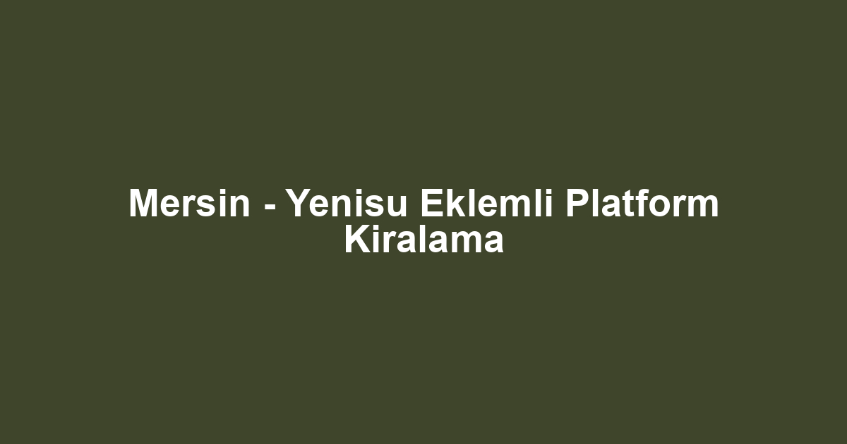 Mersin - Yenisu Eklemli Platform Kiralama