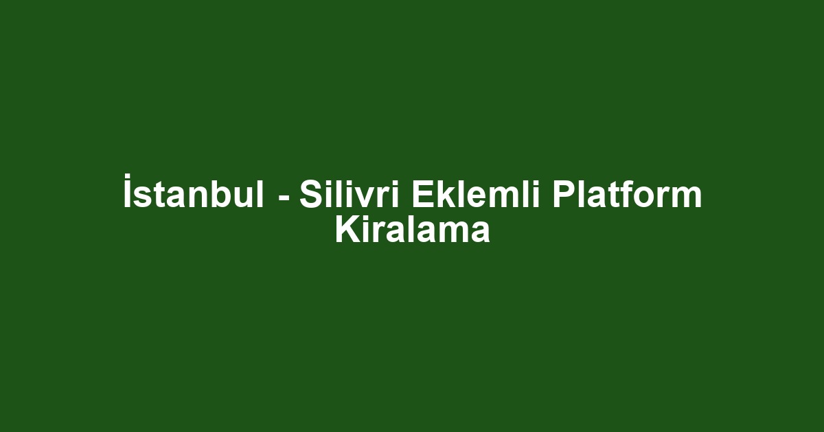 İstanbul - Silivri Eklemli Platform Kiralama