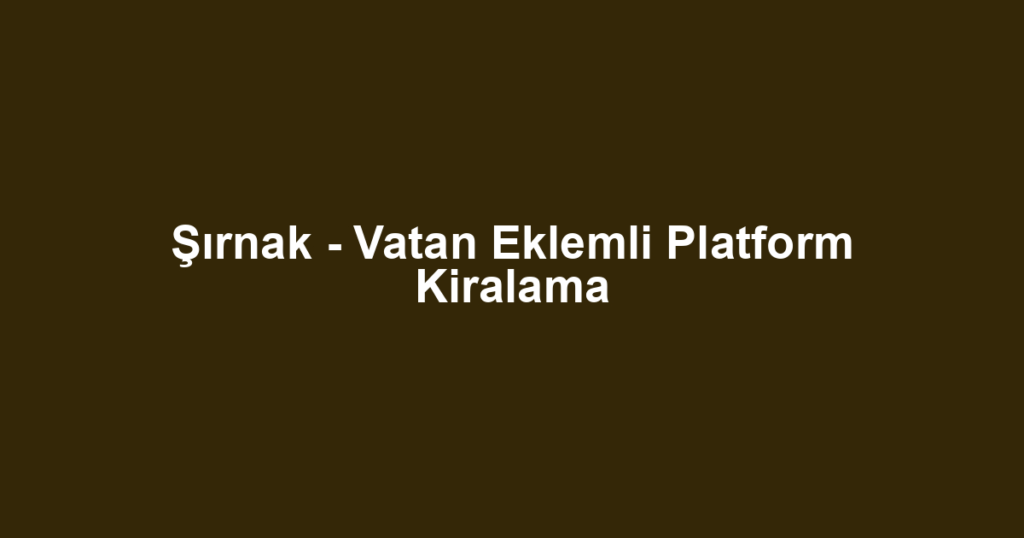 Şırnak - Vatan Eklemli Platform Kiralama
