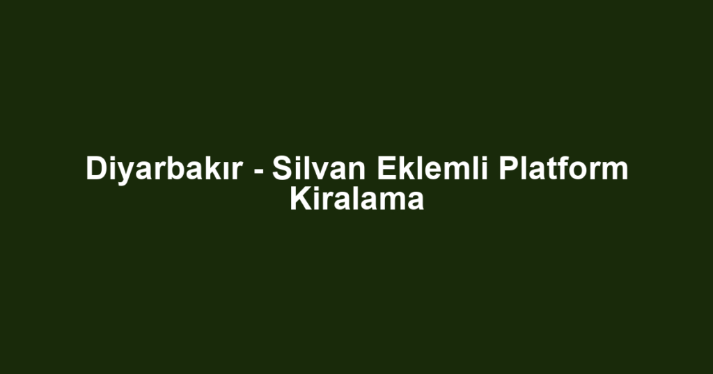 Diyarbakır - Silvan Eklemli Platform Kiralama