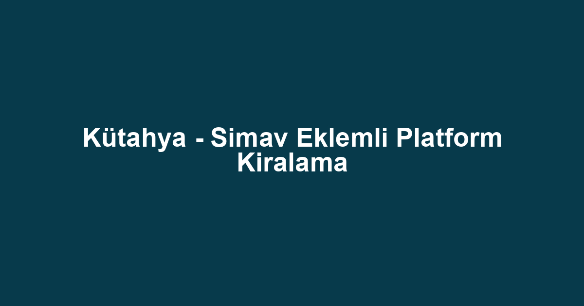 Kütahya - Simav Eklemli Platform Kiralama