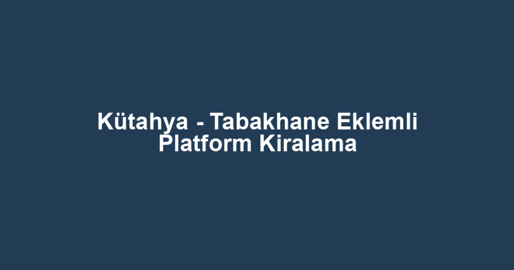Kütahya - Tabakhane Eklemli Platform Kiralama