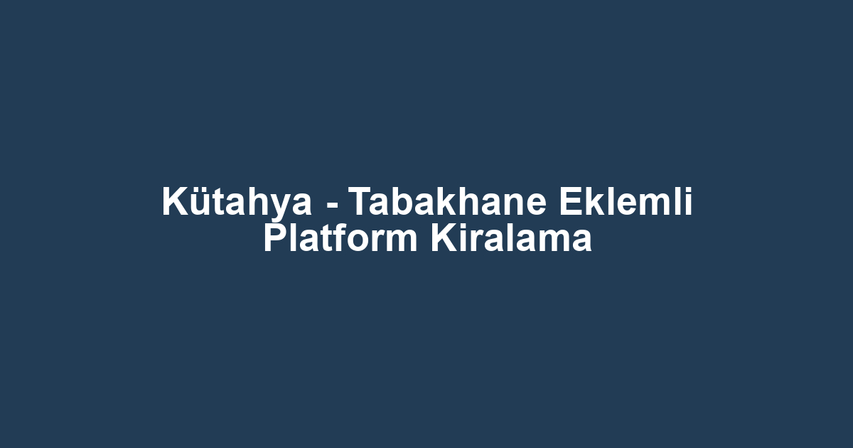 Kütahya - Tabakhane Eklemli Platform Kiralama