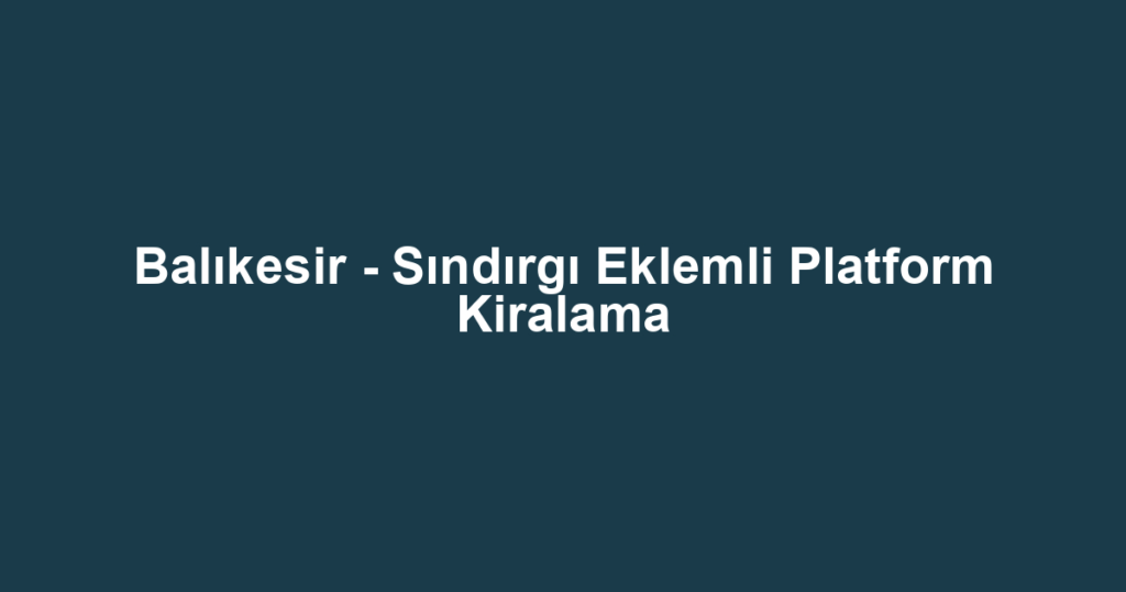 Balıkesir - Sındırgı Eklemli Platform Kiralama