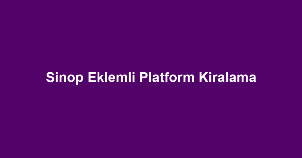 Sinop Eklemli Platform Kiralama