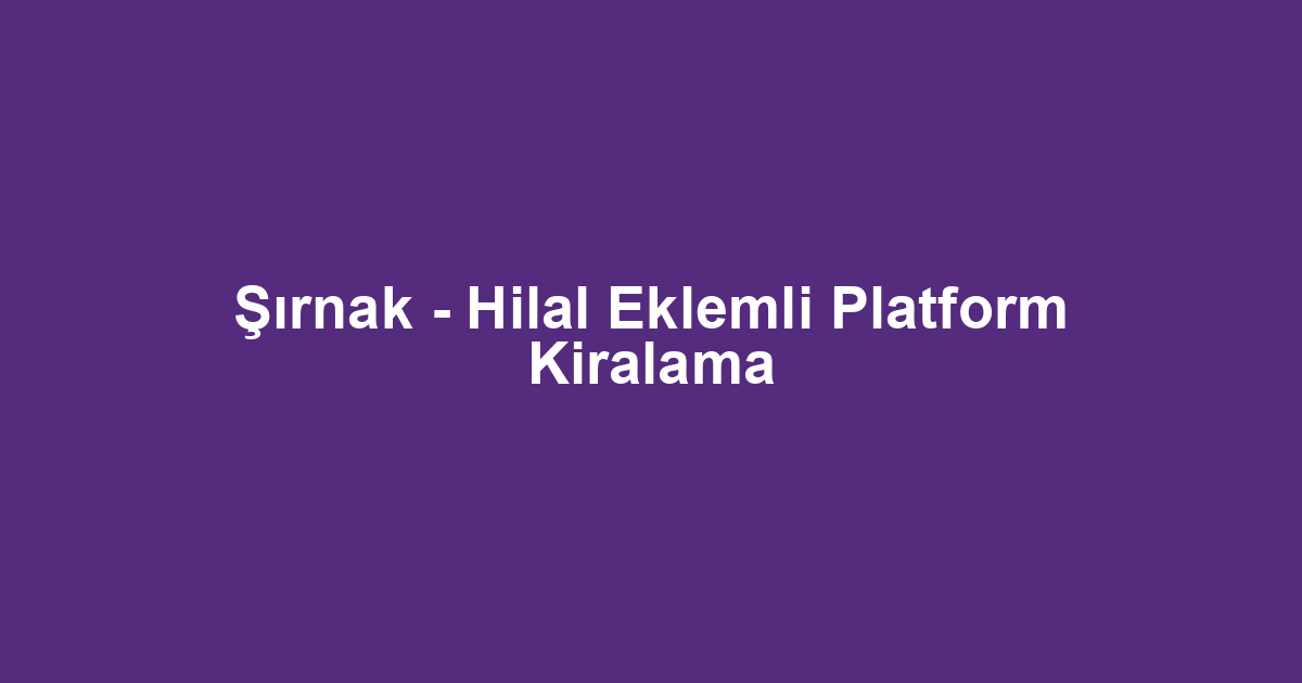 Şırnak - Hilal Eklemli Platform Kiralama