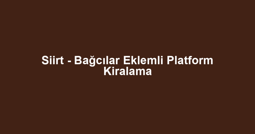 Siirt - Bağcılar Eklemli Platform Kiralama