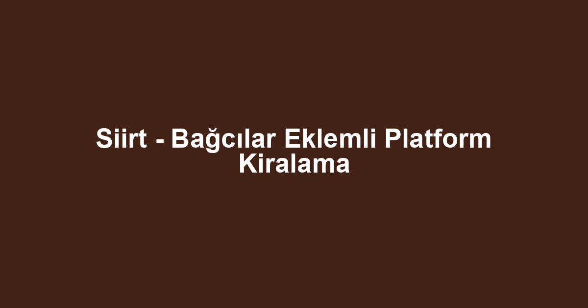 Siirt - Bağcılar Eklemli Platform Kiralama