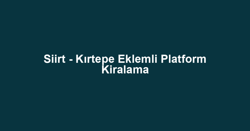 Siirt - Kırtepe Eklemli Platform Kiralama