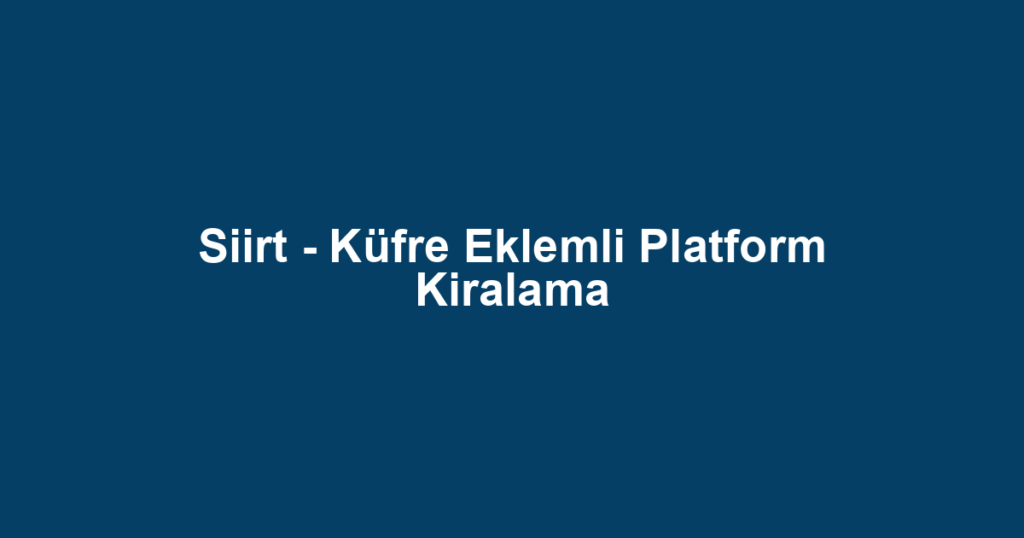 Siirt - Küfre Eklemli Platform Kiralama