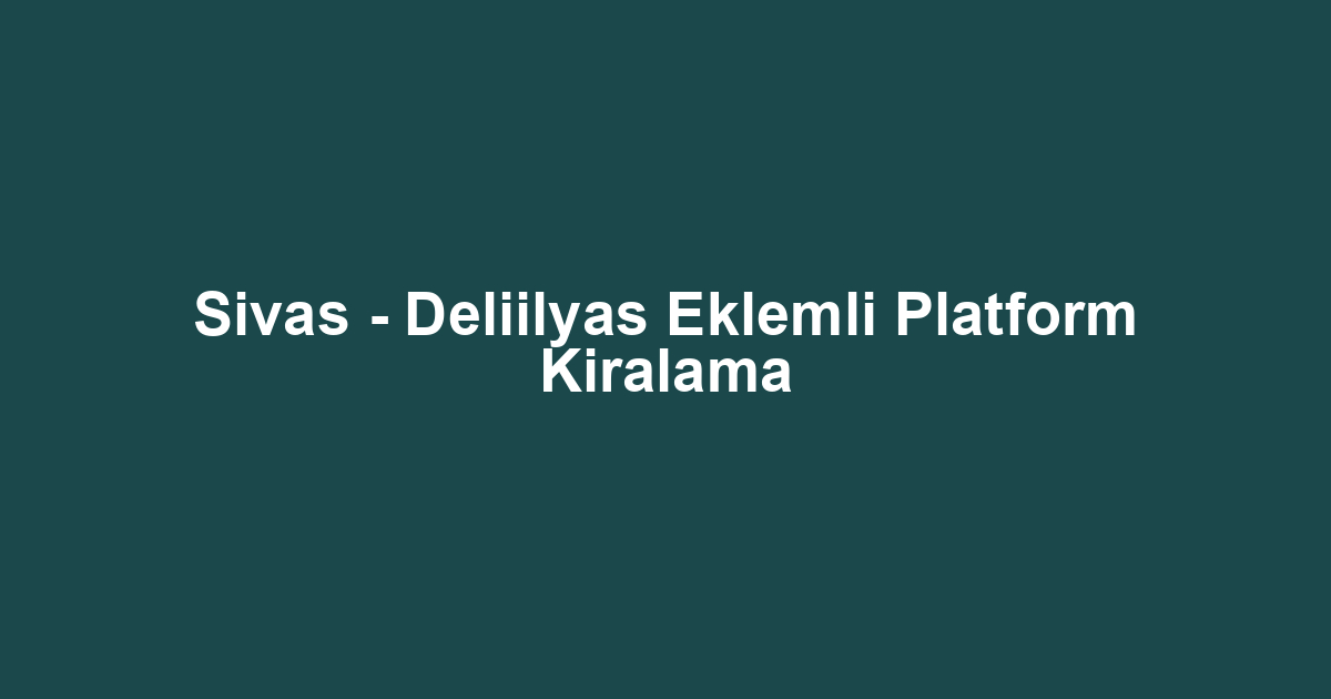 Sivas - Deliilyas Eklemli Platform Kiralama