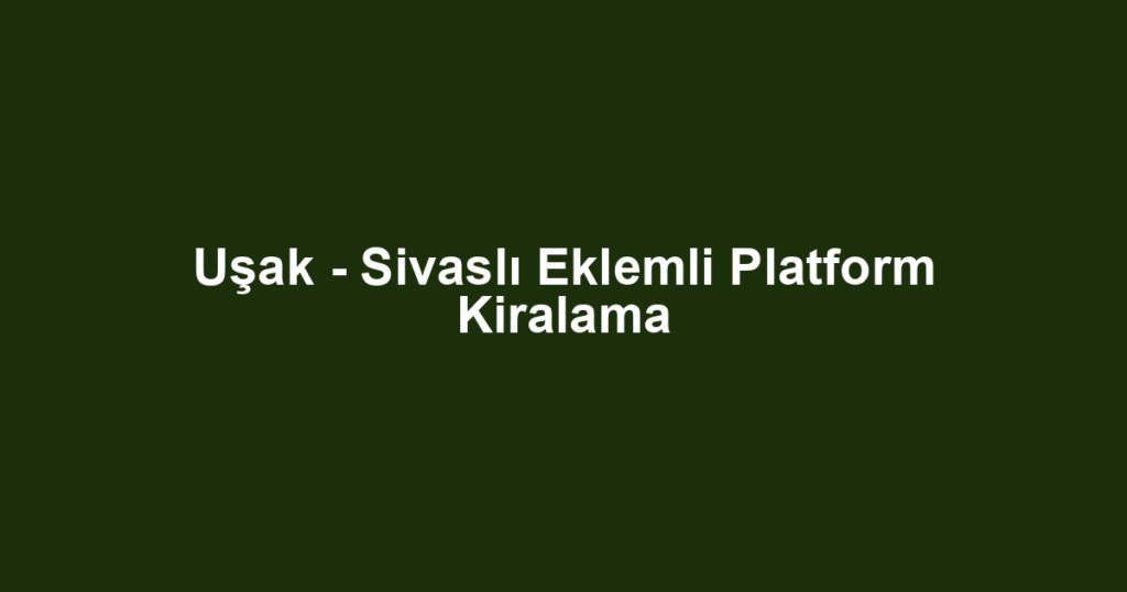 Uşak - Sivaslı Eklemli Platform Kiralama