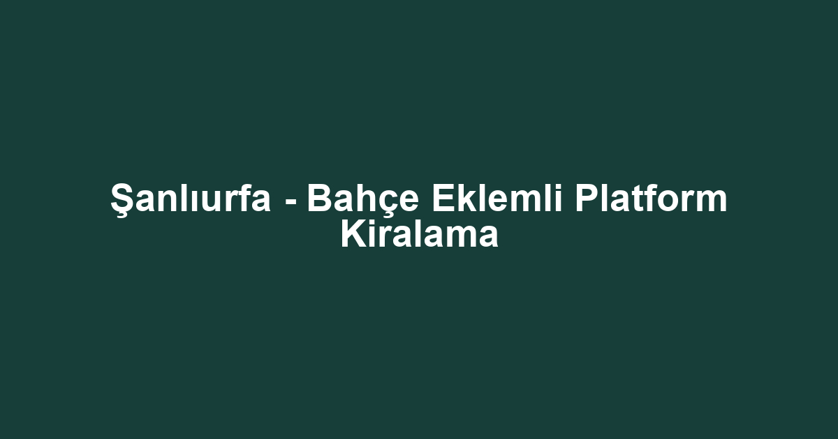Şanlıurfa - Bahçe Eklemli Platform Kiralama